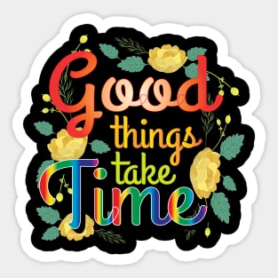 Good Things Take Time. Inspirational Sticker